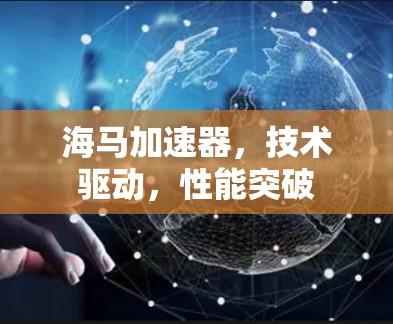 海马加速器，技术驱动，性能突破