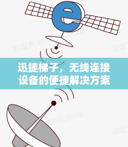 迅捷梯子,无线连接设备的便捷解决方案
