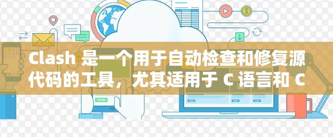 Clash 是一个用于自动检查和修复源代码的工具，尤其适用于 C 语言和 C+它通过自动检测变量声明、语法错误和未使用的语句来提高代码的质量和可维护性。以下是使用 Clash 的技巧和步骤