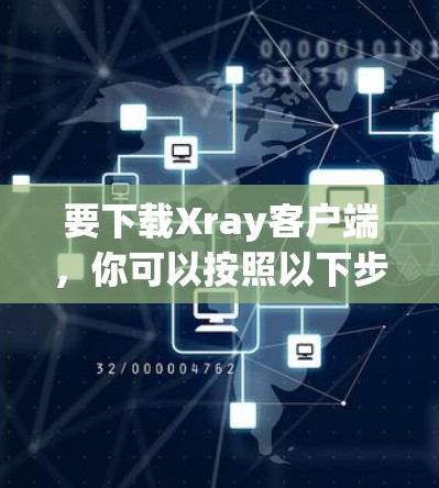 要下载Xray客户端,你可以按照以下步骤进行