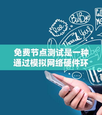 免费节点测试是一种通过模拟网络硬件环境来评估平台性能的方法,通常用于优化和验证。以下是详细的步骤指南和注意事项