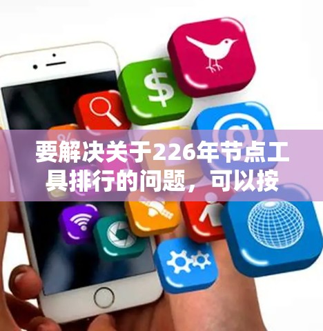 要解决关于226年节点工具排行的问题,可以按照以下步骤进行分析和整理