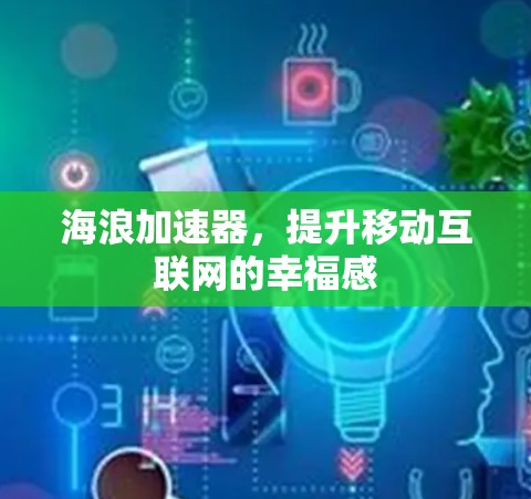 海浪加速器，提升移动互联网的幸福感