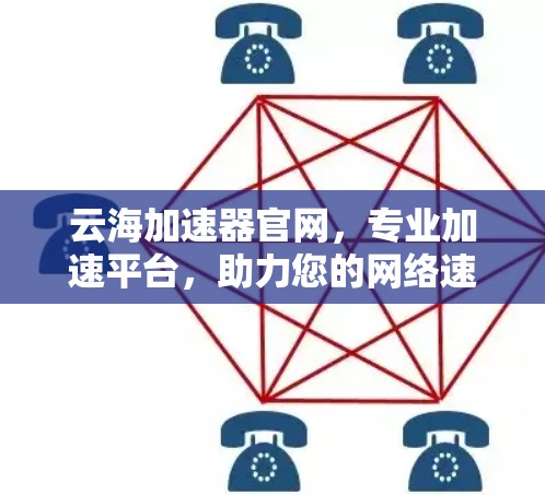 云海加速器官网，专业加速平台，助力您的网络速度提升