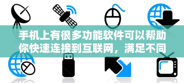 手机上有很多功能软件可以帮助你快速连接到互联网,满足不同的需求。以下是一些常见的高速连接软件推荐