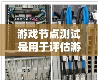 游戏节点测试是用于评估游戏代码运行性能和功能的工具,通过构建节点结构,玩家可以通过模拟输入和输出来测试游戏的行为。以下是关于游戏节点测试的详细指南