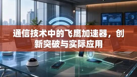 通信技术中的飞鹰加速器，创新突破与实际应用