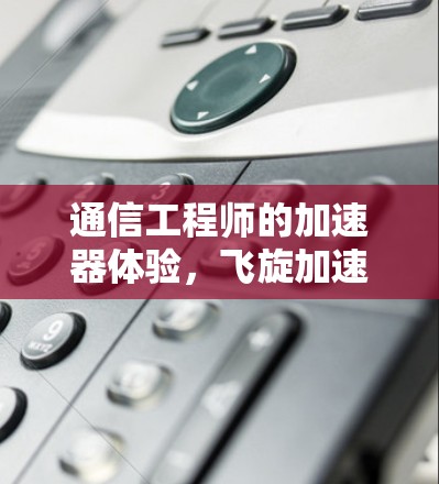 通信工程师的加速器体验，飞旋加速器助力数据传输优化