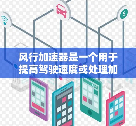 风行加速器是一个用于提高驾驶速度或处理加速器功能的软件或工具。以下是使用风行加速器的步骤指南