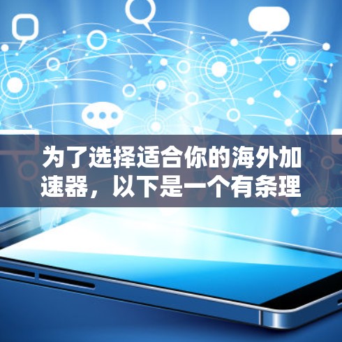 为了选择适合你的海外加速器,以下是一个有条理的指南
