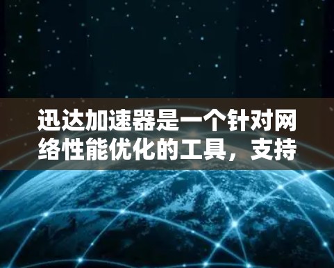 迅达加速器是一个针对网络性能优化的工具,支持客户端和服务器端的配置。客户端是用户在使用迅达加速器时通过网络连接到服务器端的工具,它提供了一个用户可以管理自己的网络配置和优化的界面