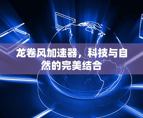 龙卷风加速器，科技与自然的完美结合