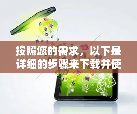 按照您的需求，以下是详细的步骤来下载并使用速腾加速器