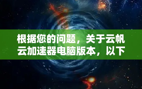 根据您的问题,关于云帆云加速器电脑版本,以下是详细的解答
