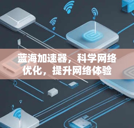 蓝海加速器,科学网络优化,提升网络体验