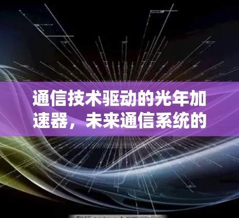 通信技术驱动的光年加速器,未来通信系统的新革命