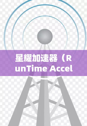 星耀加速器（RunTime Accelerator）是一种用于提升计算机性能的加速工具，主要通过优化内存和缓存管理来提升计算效率。如果你在寻找最新的星耀加速器版本，可以参考以下步骤来获取信息