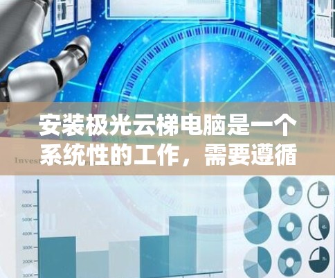 安装极光云梯电脑是一个系统性的工作,需要遵循以下步骤以确保顺利进行