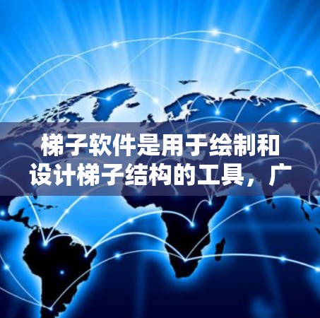 梯子软件是用于绘制和设计梯子结构的工具,广泛应用于建筑、机械和工业领域。以下是几款免费下载的梯子软件推荐