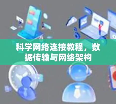 科学网络连接教程,数据传输与网络架构