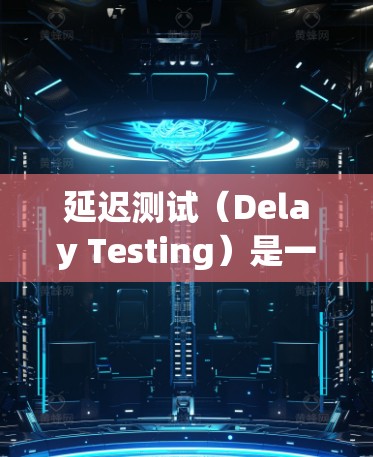 延迟测试(Delay Testing)是一种用于评估游戏性能的工具,通过检测游戏在特定条件下运行时的延迟,来评估游戏的实际可用性,并帮助玩家优化游戏设置和硬件配置。以下是延迟测试的基本信息和步骤