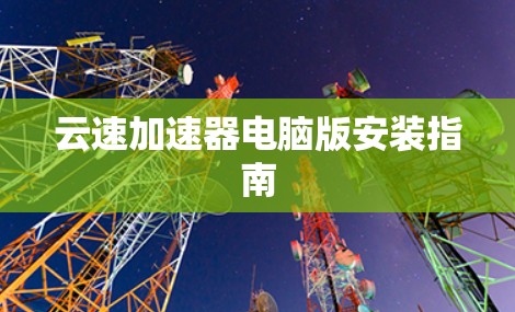 云速加速器电脑版安装指南