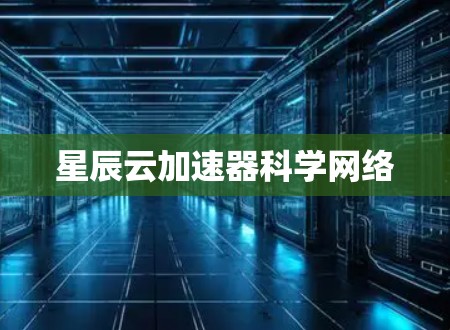 星辰云加速器科学网络