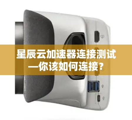 星辰云加速器连接测试—你该如何连接？