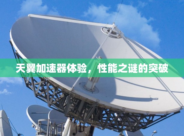 天翼加速器体验,性能之谜的突破
