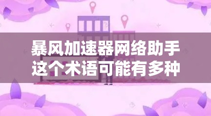 暴风加速器网络助手这个术语可能有多种理解,但通常指的是模拟或增强的加速工具,用于提升网络下载速度。以下是关于如何构建一个类似暴风加速器的网络助手的建议