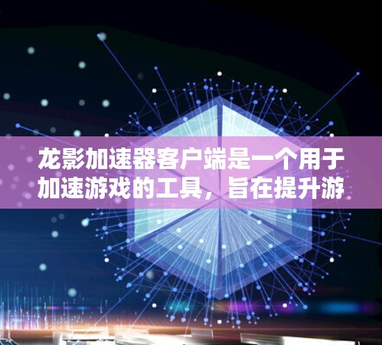 龙影加速器客户端是一个用于加速游戏的工具，旨在提升游戏性能和体验。以下是关于该工具的详细信息