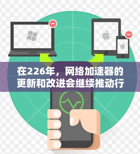 在226年,网络加速器的更新和改进会继续推动行业的发展,用户可以选择适合自己的类型。以下是一些推荐的网络加速器,它们在226年仍然具有较高的兼容性和功能