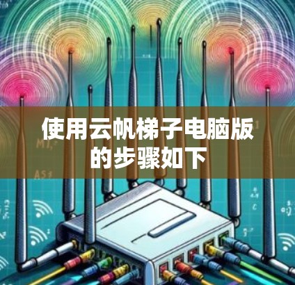 使用云帆梯子电脑版的步骤如下