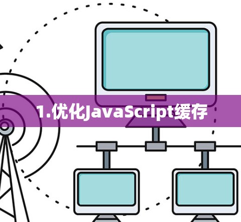 1.优化JavaScript缓存