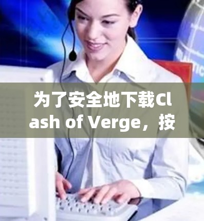 为了安全地下载Clash of Verge，按照以下步骤进行