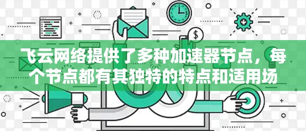 飞云网络提供了多种加速器节点，每个节点都有其独特的特点和适用场景，以下是详细的推荐和注意事项