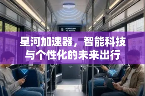 星河加速器,智能科技与个性化的未来出行