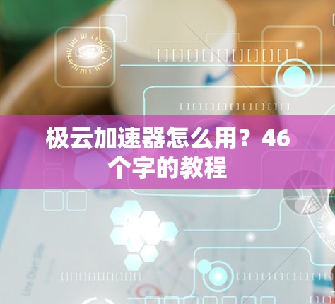 极云加速器怎么用?46个字的教程