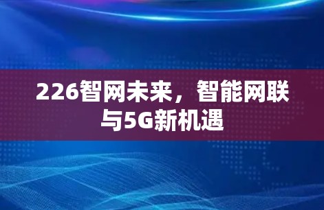 226智网未来,智能网联与5G新机遇