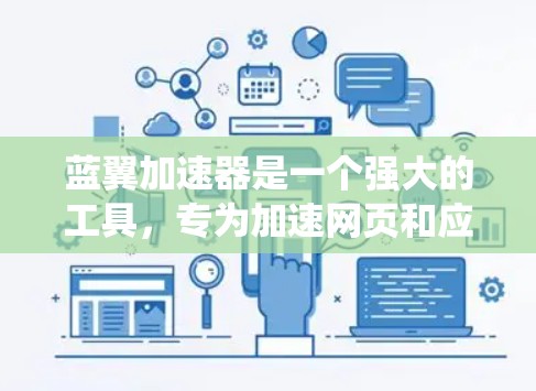 蓝翼加速器是一个强大的工具,专为加速网页和应用而设计,尤其在移动端上表现优异。以下是一步步的指南,帮助你系统地学习和使用蓝翼加速器