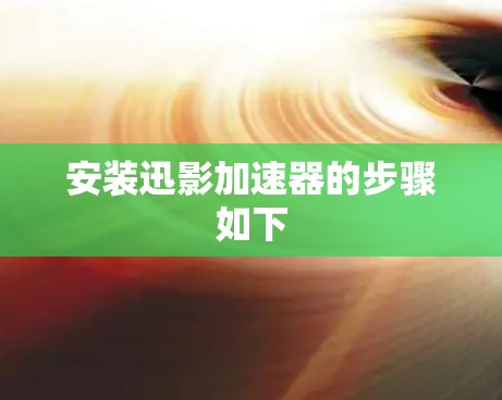 安装迅影加速器的步骤如下