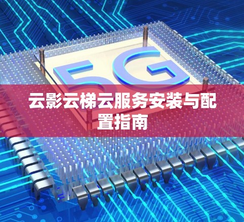 云影云梯云服务安装与配置指南