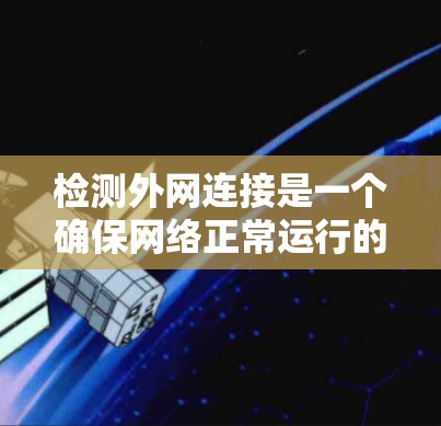 检测外网连接是一个确保网络正常运行的重要步骤。以下是一个步骤指南,帮助您高效地进行外网连接检测
