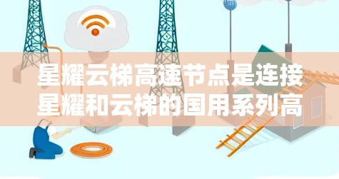 星耀云梯高速节点是连接星耀和云梯的国用系列高速公路，位于河间，是连接这两个城市的重要高速公路。以下是关于该高速节点的详细信息
