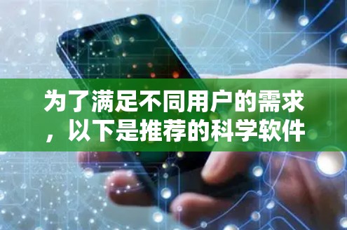 为了满足不同用户的需求，以下是推荐的科学软件及其适用场景