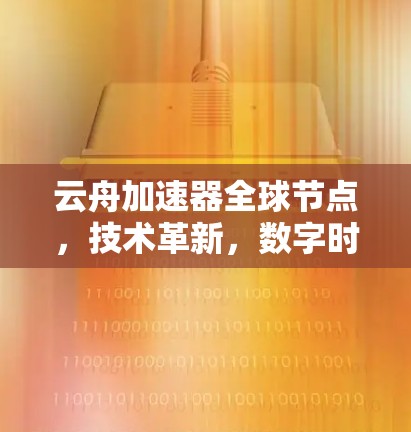 云舟加速器全球节点，技术革新，数字时代的加速突破