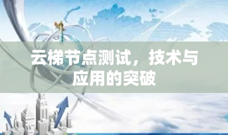 云梯节点测试,技术与应用的突破