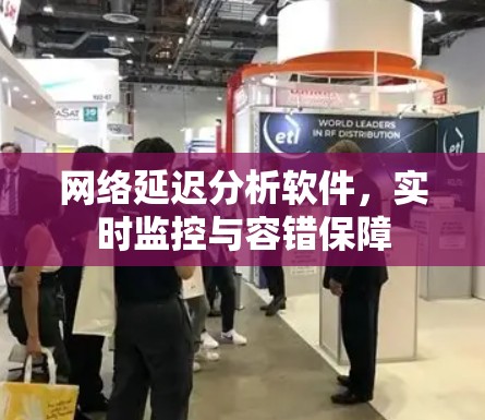 网络延迟分析软件,实时监控与容错保障