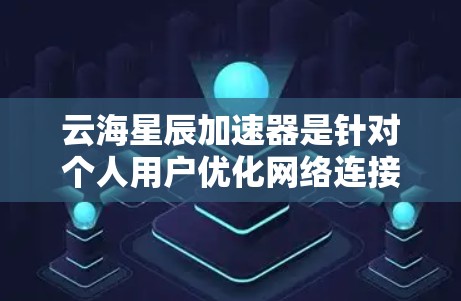 云海星辰加速器是针对个人用户优化网络连接的加速器,旨在提升数据传输效率。评测通常会从硬件性能、软件环境、网络连接以及加速器功能等方面进行评估。以下是关于云海星辰加速器的综合评测