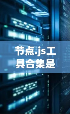 节点.js工具合集是开发和管理Node.js应用的重要资源,涵盖了多种工具,帮助开发者高效完成任务。以下是对这些工具的详细总结和使用指南